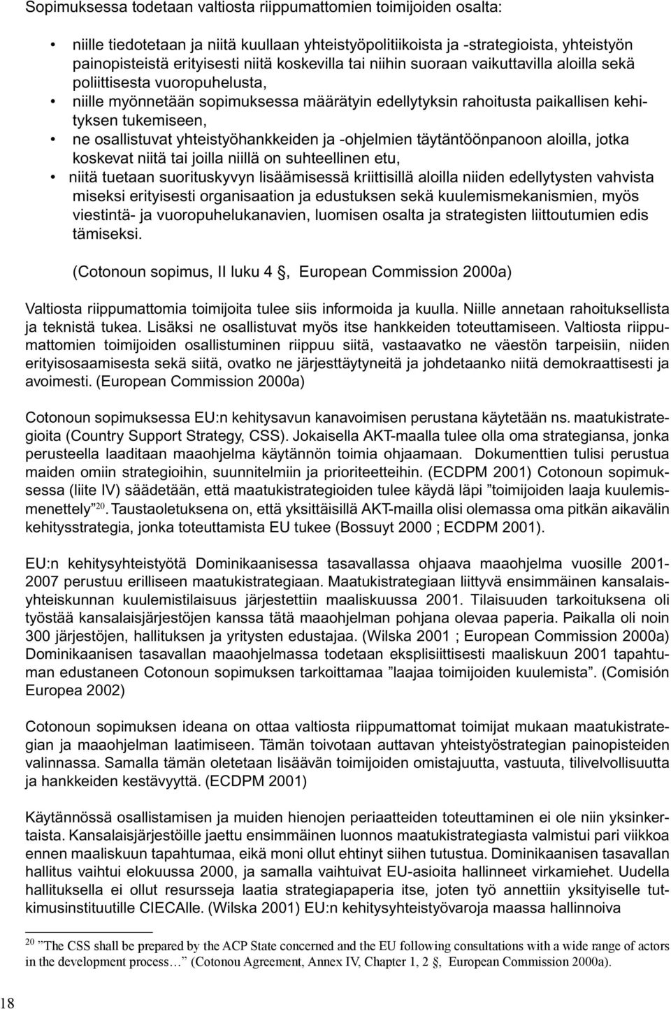 osallistuvat yhteistyöhankkeiden ja -ohjelmien täytäntöönpanoon aloilla, jotka koskevat niitä tai joilla niillä on suhteellinen etu, niitä tuetaan suorituskyvyn lisäämisessä kriittisillä aloilla