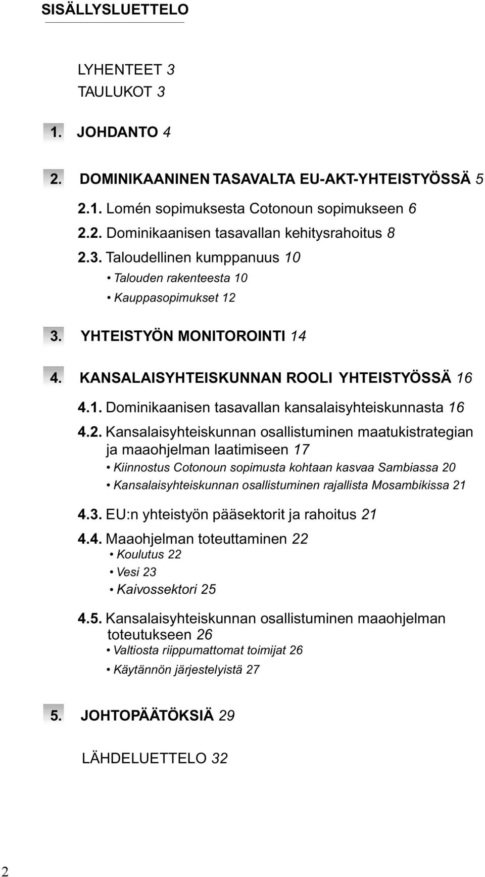 Taloudellinen kumppanuus 10 2.2. Dominikaanisen tasavallan kehitysrahoitus 8 2.3.1. 2.3. Talouden Taloudellinen rakenteesta kumppanuus 10 10 Talouden rakenteesta 10 2.3.2. Kauppasopimukset 12 12 3.