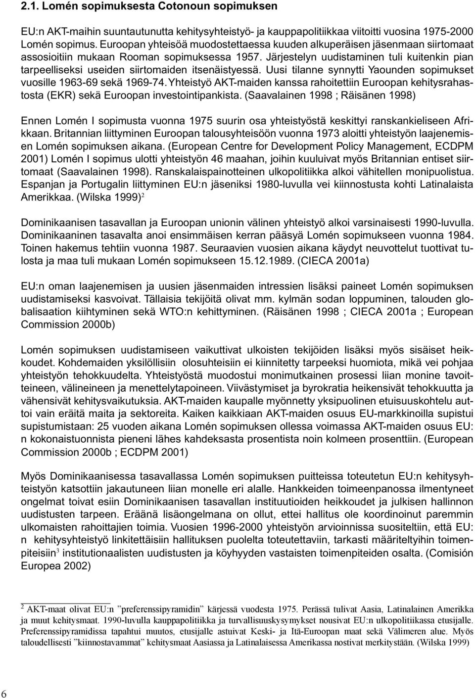 Järjestelyn uudistaminen tuli kuitenkin pian tarpeelliseksi useiden siirtomaiden itsenäistyessä. Uusi tilanne synnytti Yaounden sopimukset vuosille 1963-69 sekä 1969-74.