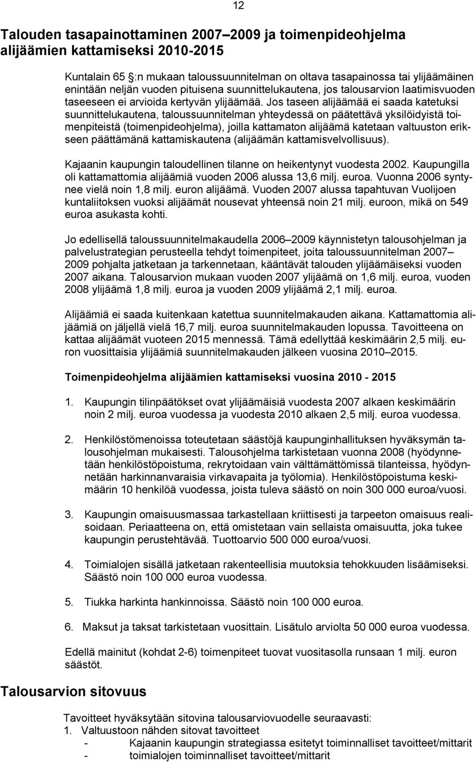 Jos taseen alijäämää ei saada katetuksi suunnittelukautena, taloussuunnitelman yhteydessä on päätettävä yksilöidyistä toimenpiteistä (toimenpideohjelma), joilla kattamaton alijäämä katetaan