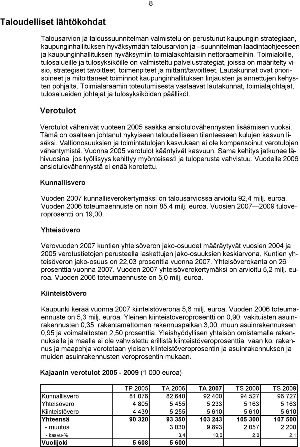 Toimialoille, tulosalueille ja tulosyksiköille on valmisteltu palvelustrategiat, joissa on määritelty visio, strategiset tavoitteet, toimenpiteet ja mittarit/tavoitteet.