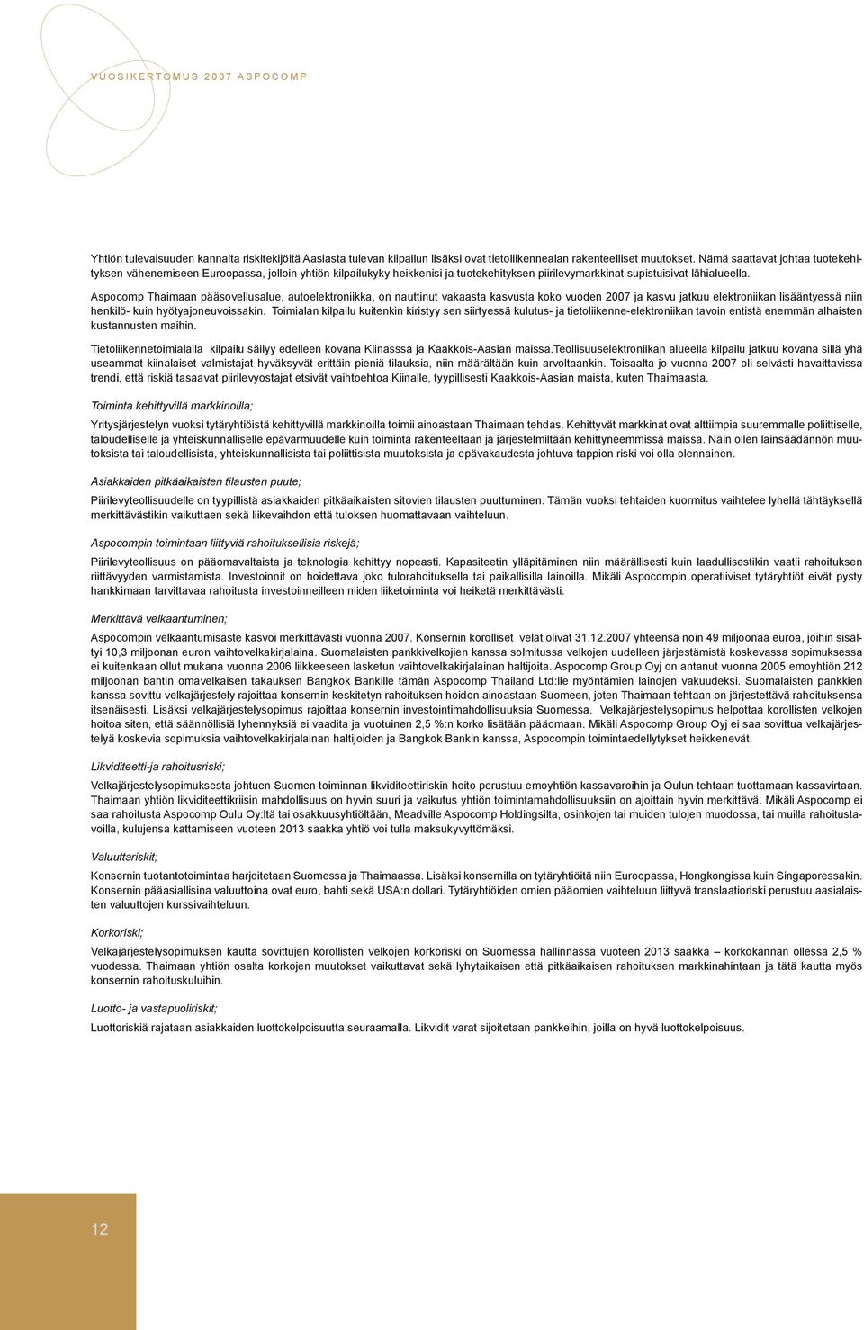 Aspocomp Thaimaan pääsovellusalue, autoelektroniikka, on nauttinut vakaasta kasvusta koko vuoden 2007 ja kasvu jatkuu elektroniikan lisääntyessä niin henkilö- kuin hyötyajoneuvoissakin.