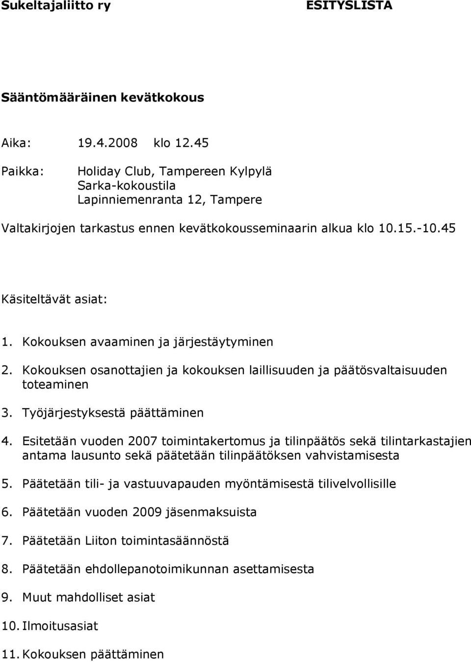 Kokouksen avaaminen ja järjestäytyminen 2. Kokouksen osanottajien ja kokouksen laillisuuden ja päätösvaltaisuuden toteaminen 3. Työjärjestyksestä päättäminen 4.