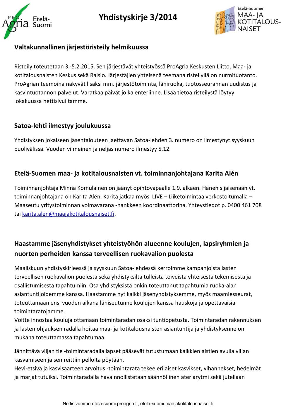 Varatkaa päivät jo kalenteriinne. Lisää tietoa risteilystä löytyy lokakuussa nettisivuiltamme. Satoa lehti ilmestyy joulukuussa Yhdistyksen jokaiseen jäsentalouteen jaettavan Satoa lehden 3.