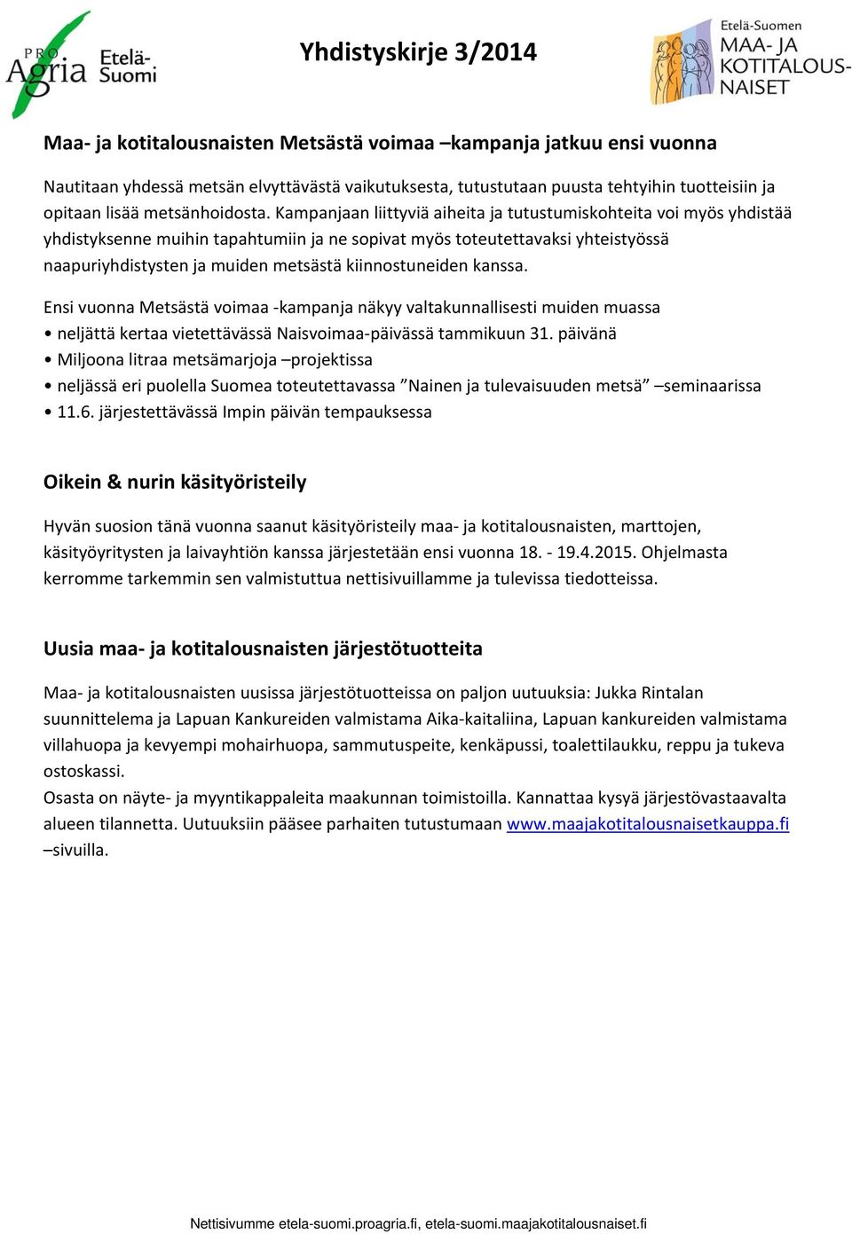 kiinnostuneiden kanssa. Ensi vuonna Metsästä voimaa kampanja näkyy valtakunnallisesti muiden muassa neljättä kertaa vietettävässä Naisvoimaa päivässä tammikuun 31.