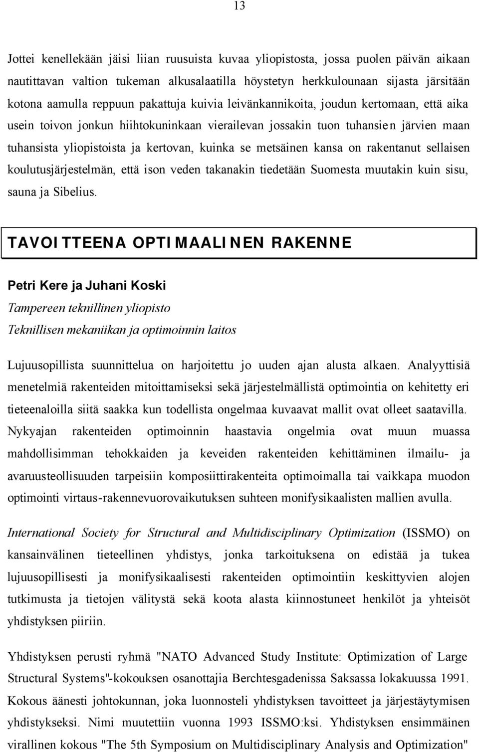 metsäinen kansa on rakentanut sellaisen koulutusjärjestelmän, että ison veden takanakin tiedetään Suomesta muutakin kuin sisu, sauna ja Sibelius.