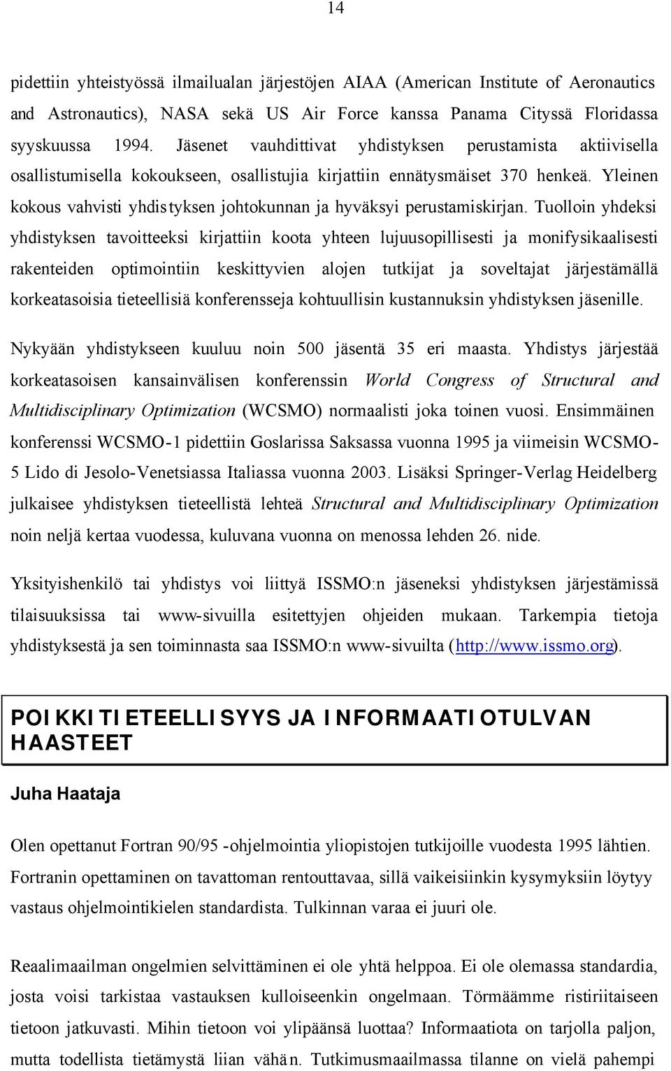 Yleinen kokous vahvisti yhdistyksen johtokunnan ja hyväksyi perustamiskirjan.