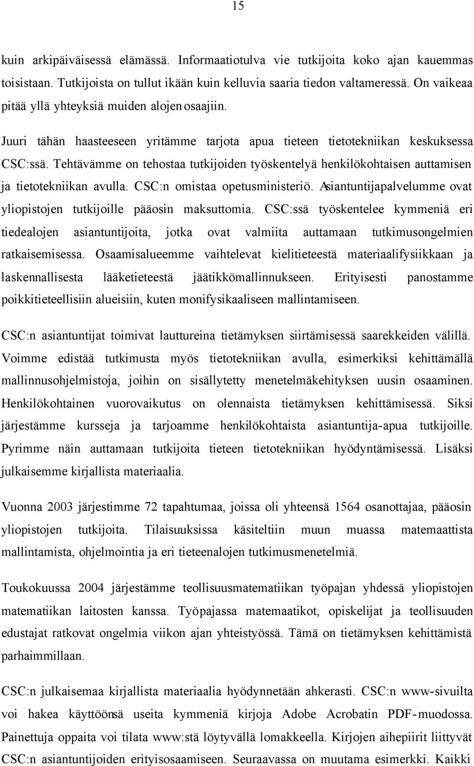 Tehtävämme on tehostaa tutkijoiden työskentelyä henkilökohtaisen auttamisen ja tietotekniikan avulla. CSC:n omistaa opetusministeriö.