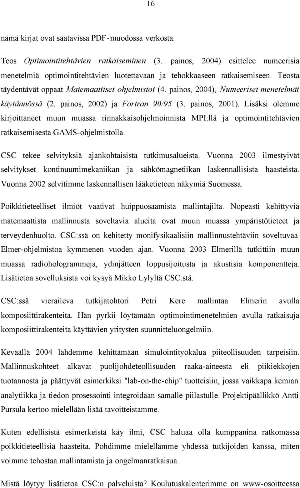 painos, 2004), Numeeriset menetelmät käytännössä (2. painos, 2002) ja Fortran 90/95 (3. painos, 2001).