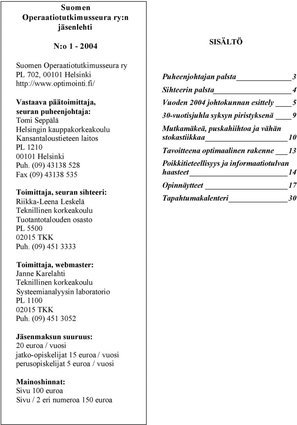 (09) 43138 528 Fax (09) 43138 535 Toimittaja, seuran sihteeri: Riikka-Leena Leskelä Teknillinen korkeakoulu Tuotantotalouden osasto PL 5500 02015 TKK Puh.