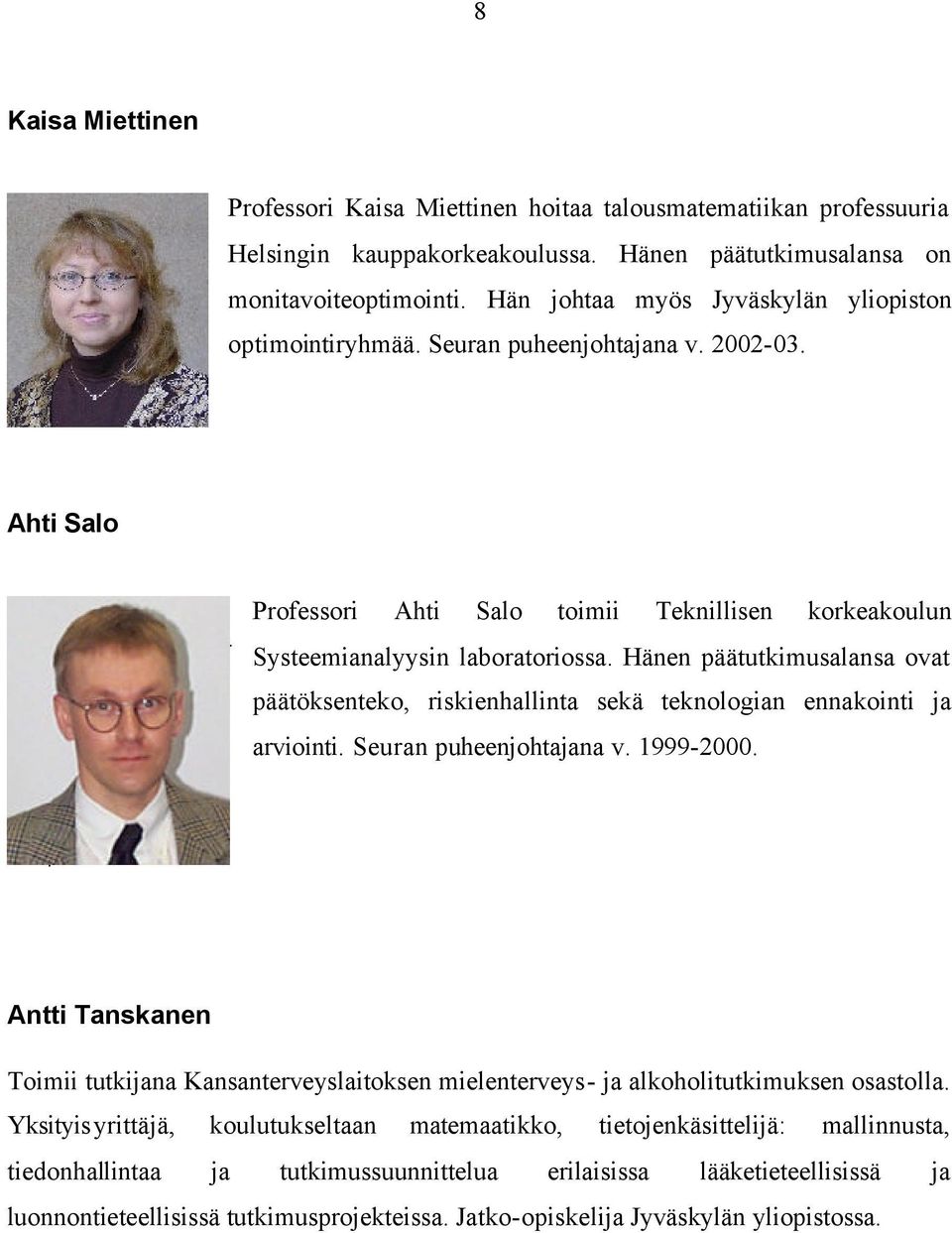 Hänen päätutkimusalansa ovat päätöksenteko, riskienhallinta sekä teknologian ennakointi ja arviointi. Seuran puheenjohtajana v. 1999-2000.