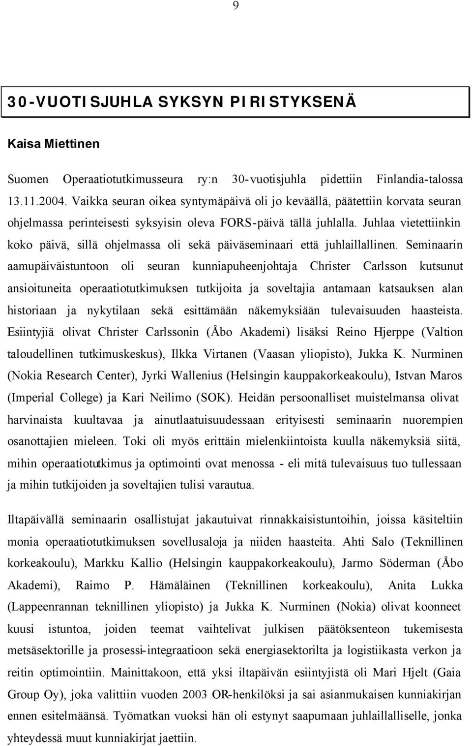 Juhlaa vietettiinkin koko päivä, sillä ohjelmassa oli sekä päiväseminaari että juhlaillallinen.