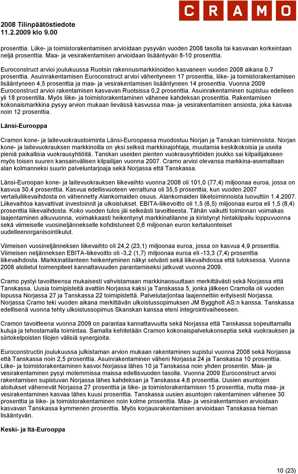 Asuinrakentamisen Euroconstruct arvioi vähentyneen 17 prosenttia, liike- ja toimistorakentamisen lisääntyneen 4,5 prosenttia ja maa- ja vesirakentamisen lisääntyneen 14 prosenttia.