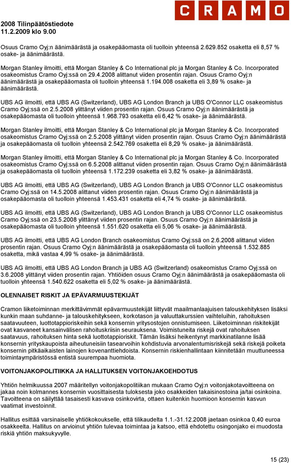 Osuus Cramo Oyj:n äänimäärästä ja osakepääomasta oli tuolloin yhteensä 1.194.008 osaketta eli 3,89 % osake- ja äänimäärästä.