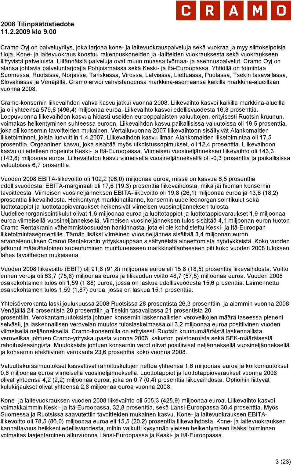 Cramo Oyj on alansa johtavia palveluntarjoajia Pohjoismaissa sekä Keski- ja Itä-Euroopassa.