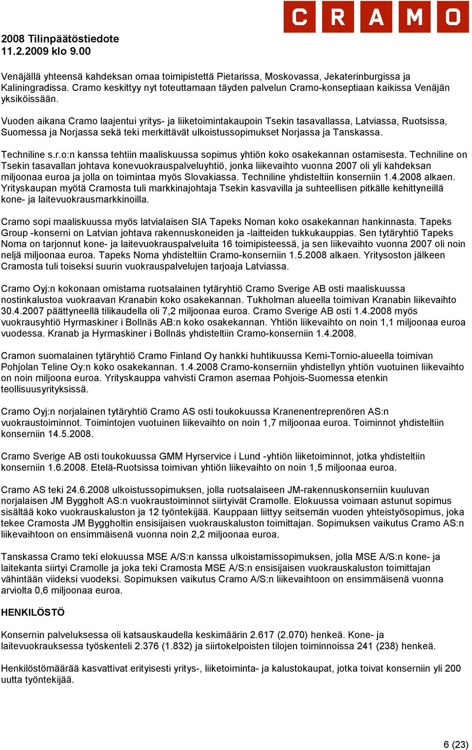 Vuoden aikana Cramo laajentui yritys- ja liiketoimintakaupoin Tsekin tasavallassa, Latviassa, Ruotsissa, Suomessa ja Norjassa sekä teki merkittävät ulkoistussopimukset Norjassa ja Tanskassa.