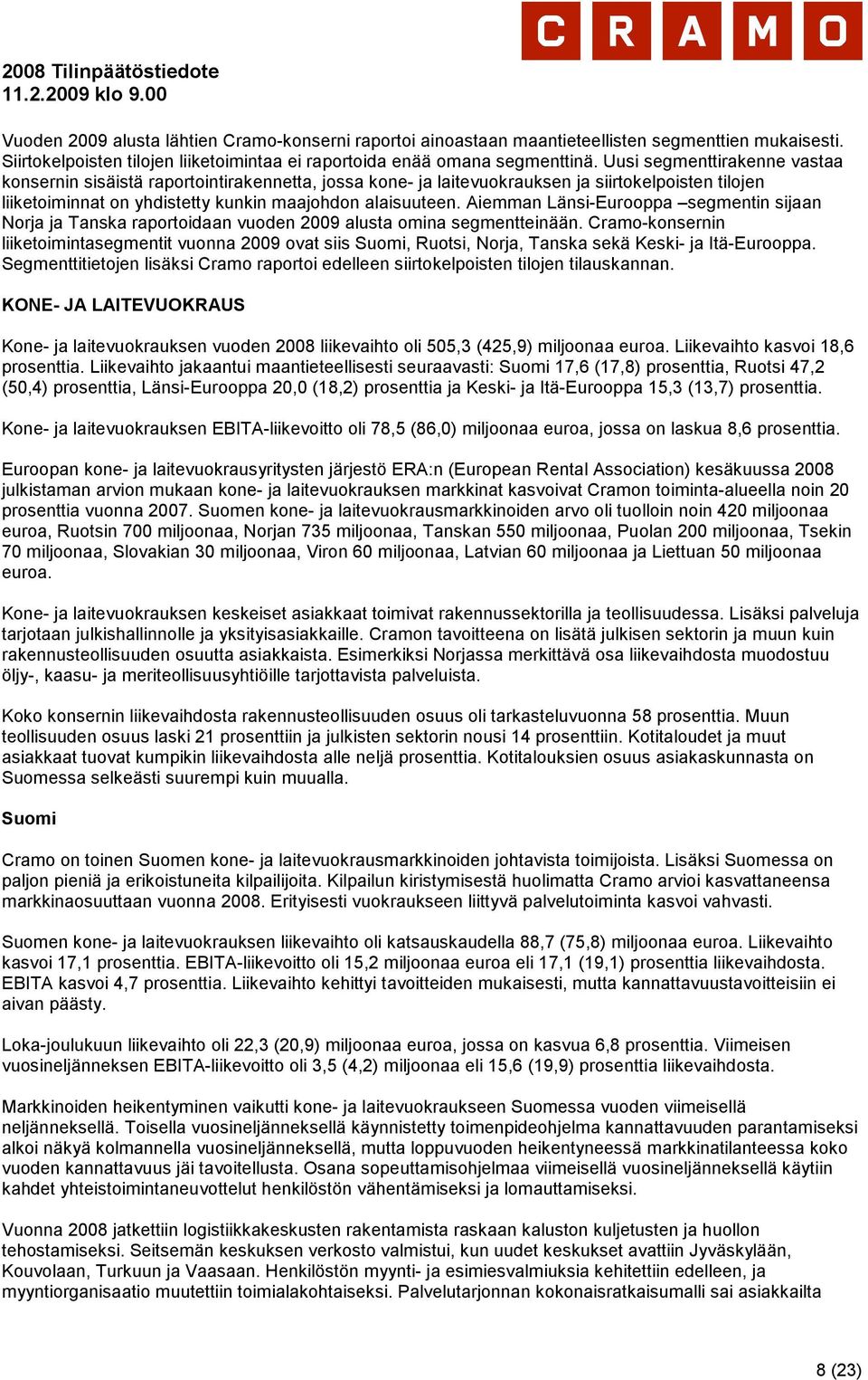 Aiemman Länsi-Eurooppa segmentin sijaan Norja ja Tanska raportoidaan vuoden 2009 alusta omina segmentteinään.