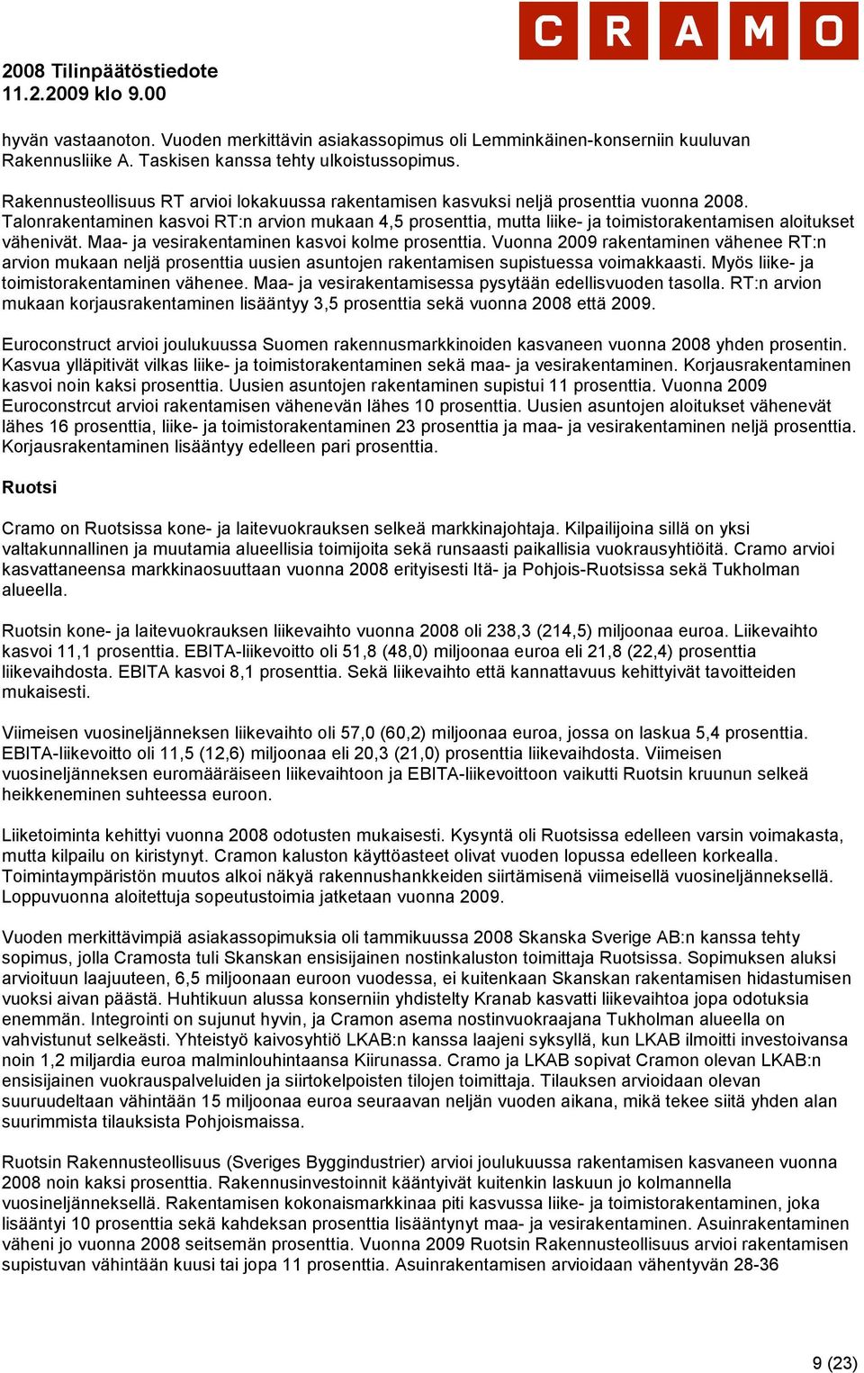 Talonrakentaminen kasvoi RT:n arvion mukaan 4,5 prosenttia, mutta liike- ja toimistorakentamisen aloitukset vähenivät. Maa- ja vesirakentaminen kasvoi kolme prosenttia.