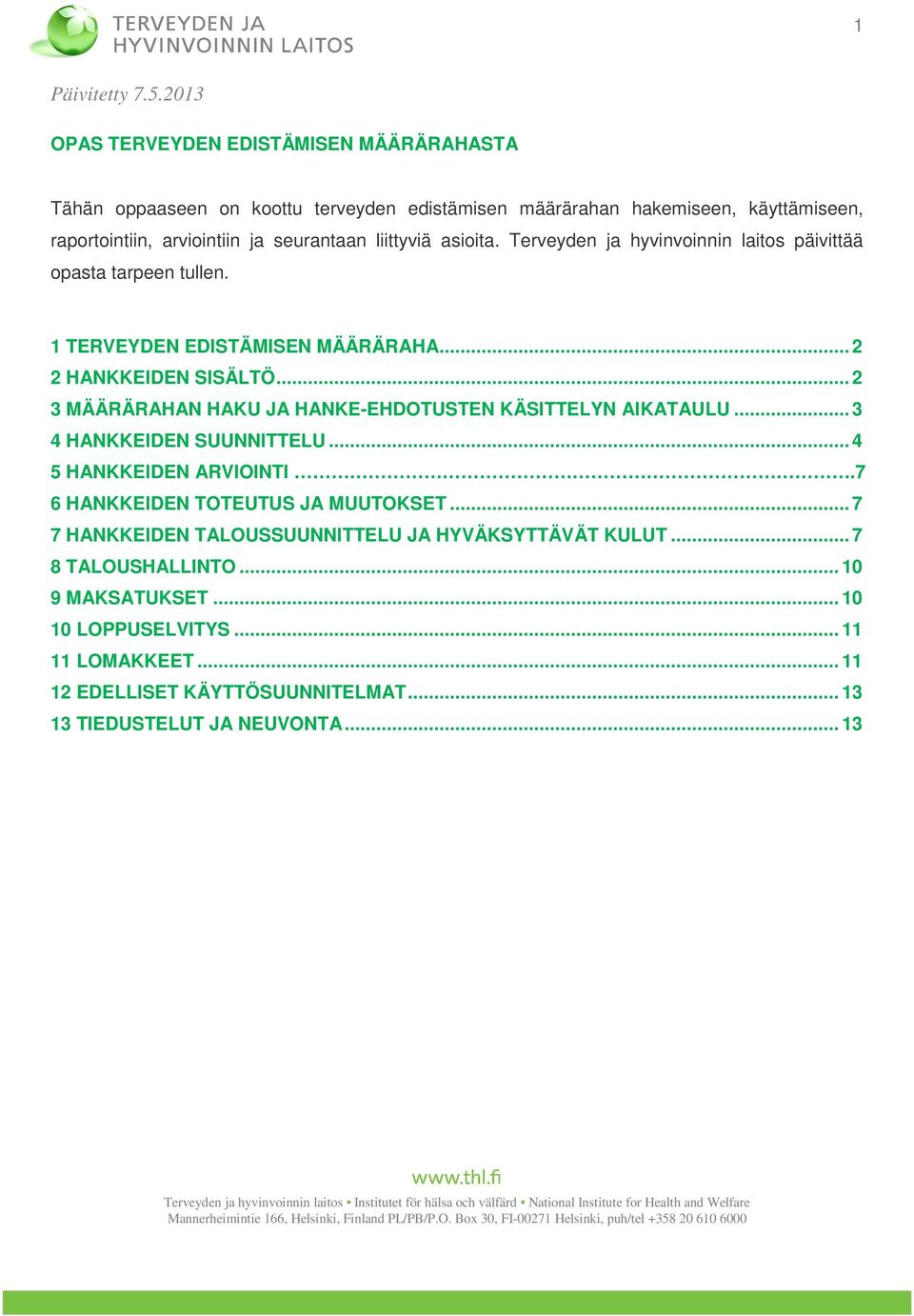 .. 2 3 MÄÄRÄRAHAN HAKU JA HANKE-EHDOTUSTEN KÄSITTELYN AIKATAULU... 3 4 HANKKEIDEN SUUNNITTELU... 4 5 HANKKEIDEN ARVIOINTI.7 6 HANKKEIDEN TOTEUTUS JA MUUTOKSET.