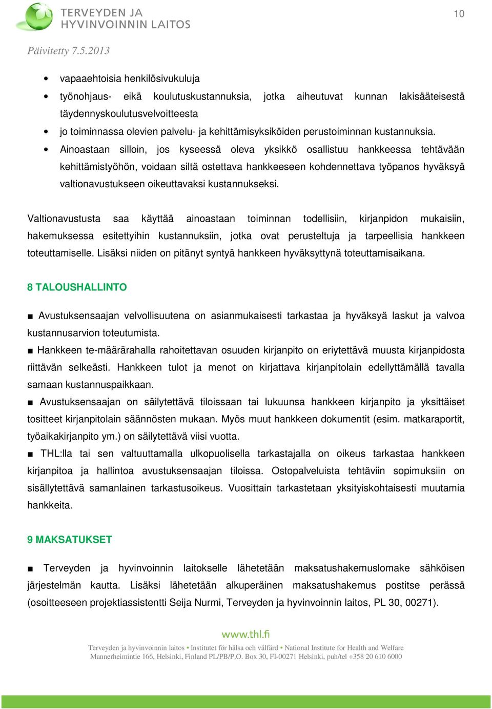 Ainoastaan silloin, jos kyseessä oleva yksikkö osallistuu hankkeessa tehtävään kehittämistyöhön, voidaan siltä ostettava hankkeeseen kohdennettava työpanos hyväksyä valtionavustukseen oikeuttavaksi