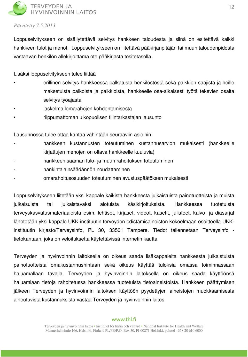 Lisäksi loppuselvitykseen tulee liittää erillinen selvitys hankkeessa palkatusta henkilöstöstä sekä palkkion saajista ja heille maksetuista palkoista ja palkkioista, hankkeelle osa-aikaisesti työtä