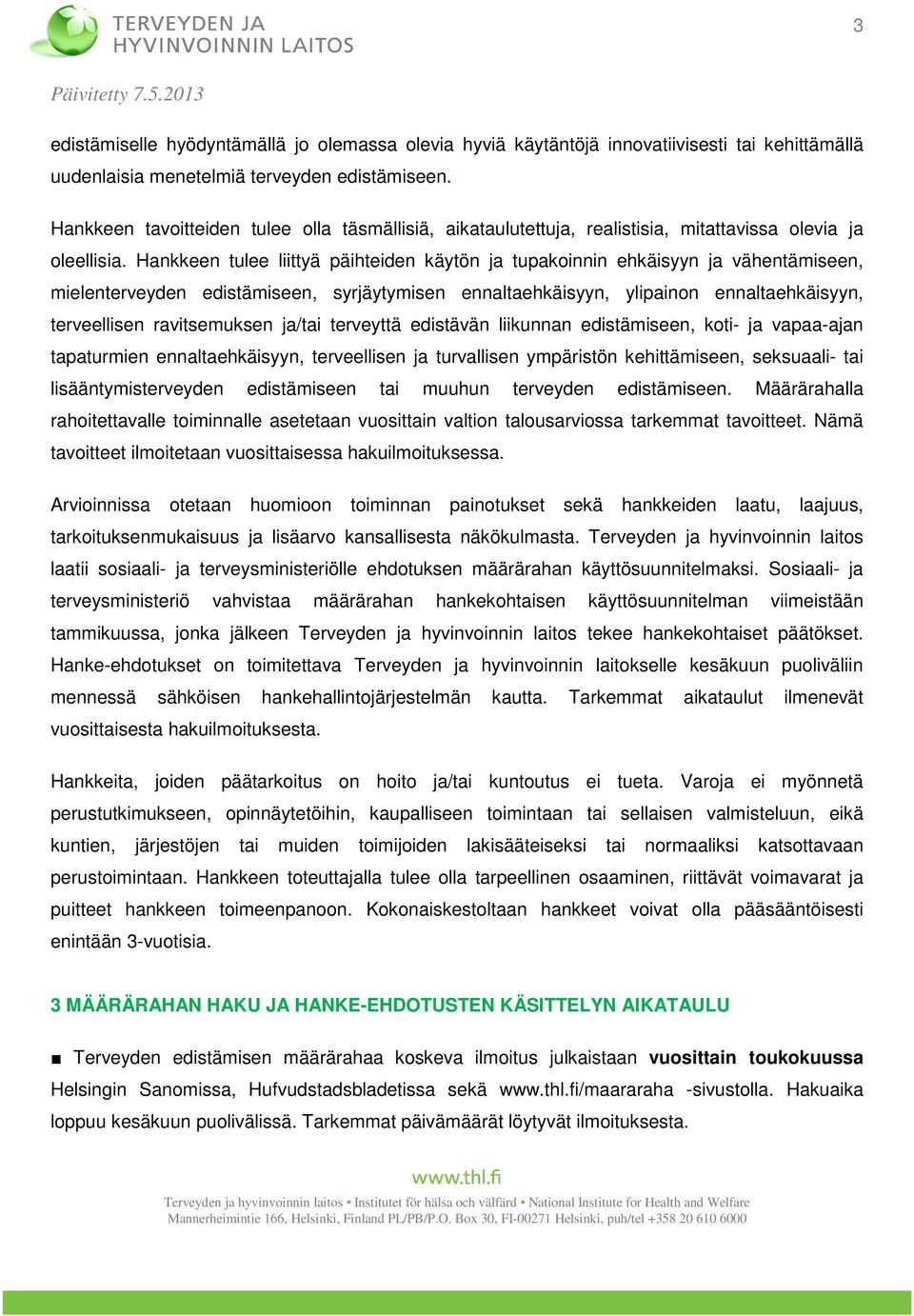 Hankkeen tulee liittyä päihteiden käytön ja tupakoinnin ehkäisyyn ja vähentämiseen, mielenterveyden edistämiseen, syrjäytymisen ennaltaehkäisyyn, ylipainon ennaltaehkäisyyn, terveellisen