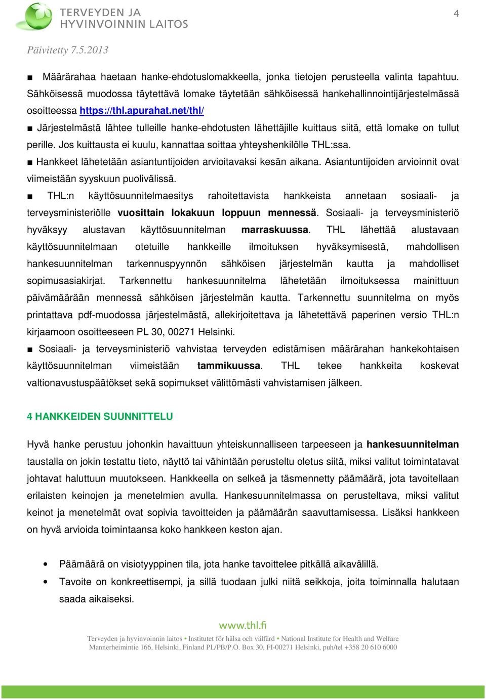 net/thl/ Järjestelmästä lähtee tulleille hanke-ehdotusten lähettäjille kuittaus siitä, että lomake on tullut perille. Jos kuittausta ei kuulu, kannattaa soittaa yhteyshenkilölle THL:ssa.