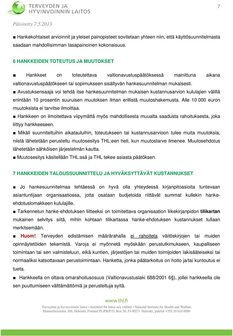 Avustuksensaaja voi tehdä itse hankesuunnitelman mukaisen kustannusarvion kululajien välillä enintään 10 prosentin suuruisen muutoksen ilman erillistä muutoshakemusta.