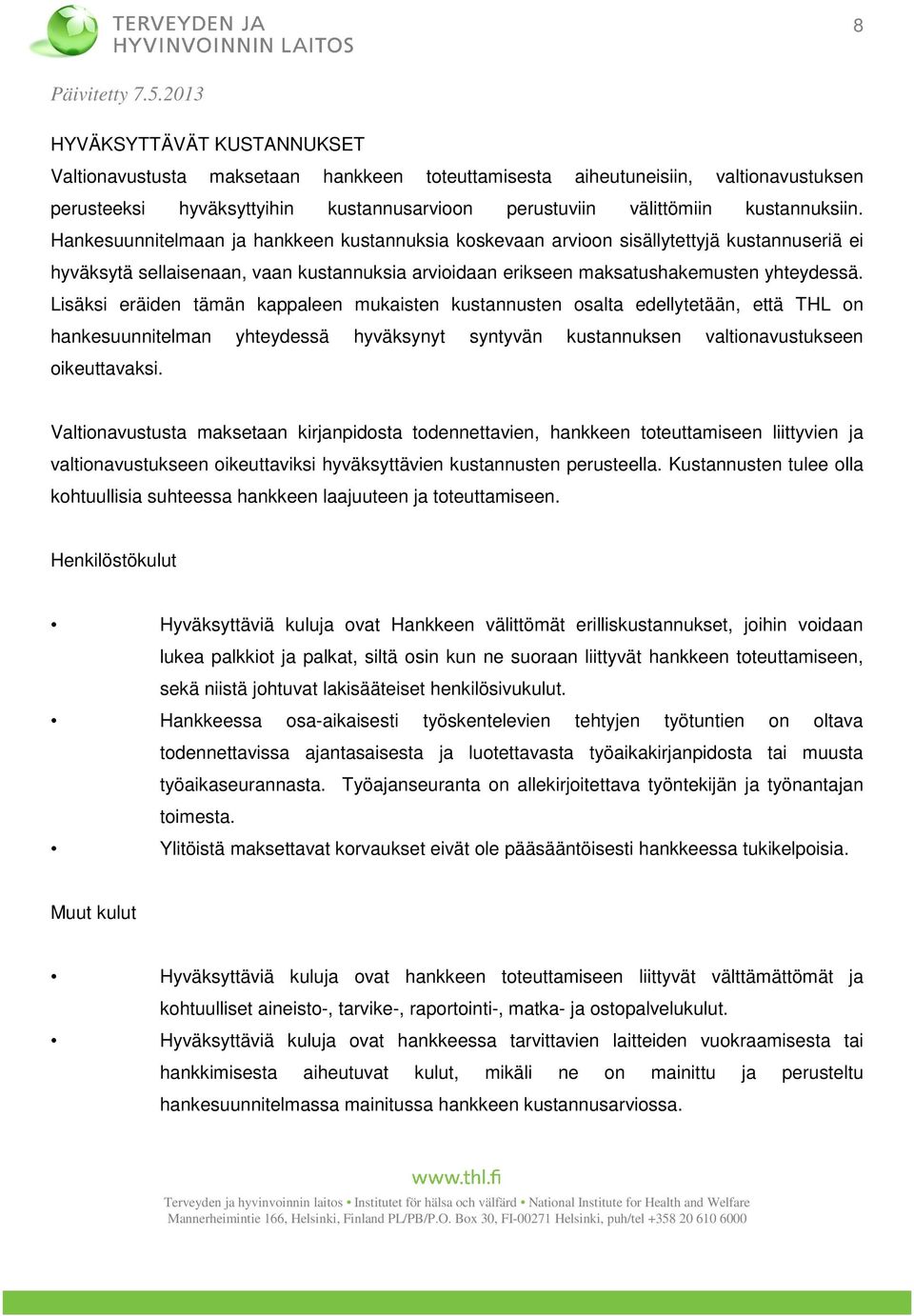 Lisäksi eräiden tämän kappaleen mukaisten kustannusten osalta edellytetään, että THL on hankesuunnitelman yhteydessä hyväksynyt syntyvän kustannuksen valtionavustukseen oikeuttavaksi.