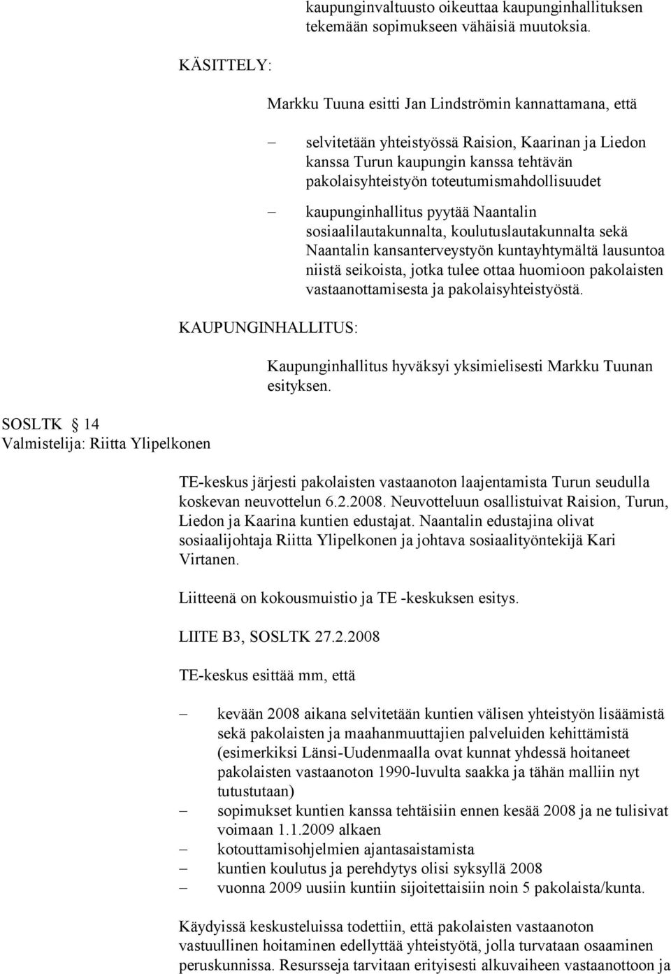 toteutumismahdollisuudet kaupunginhallitus pyytää Naantalin sosiaalilautakunnalta, koulutuslautakunnalta sekä Naantalin kansanterveystyön kuntayhtymältä lausuntoa niistä seikoista, jotka tulee ottaa