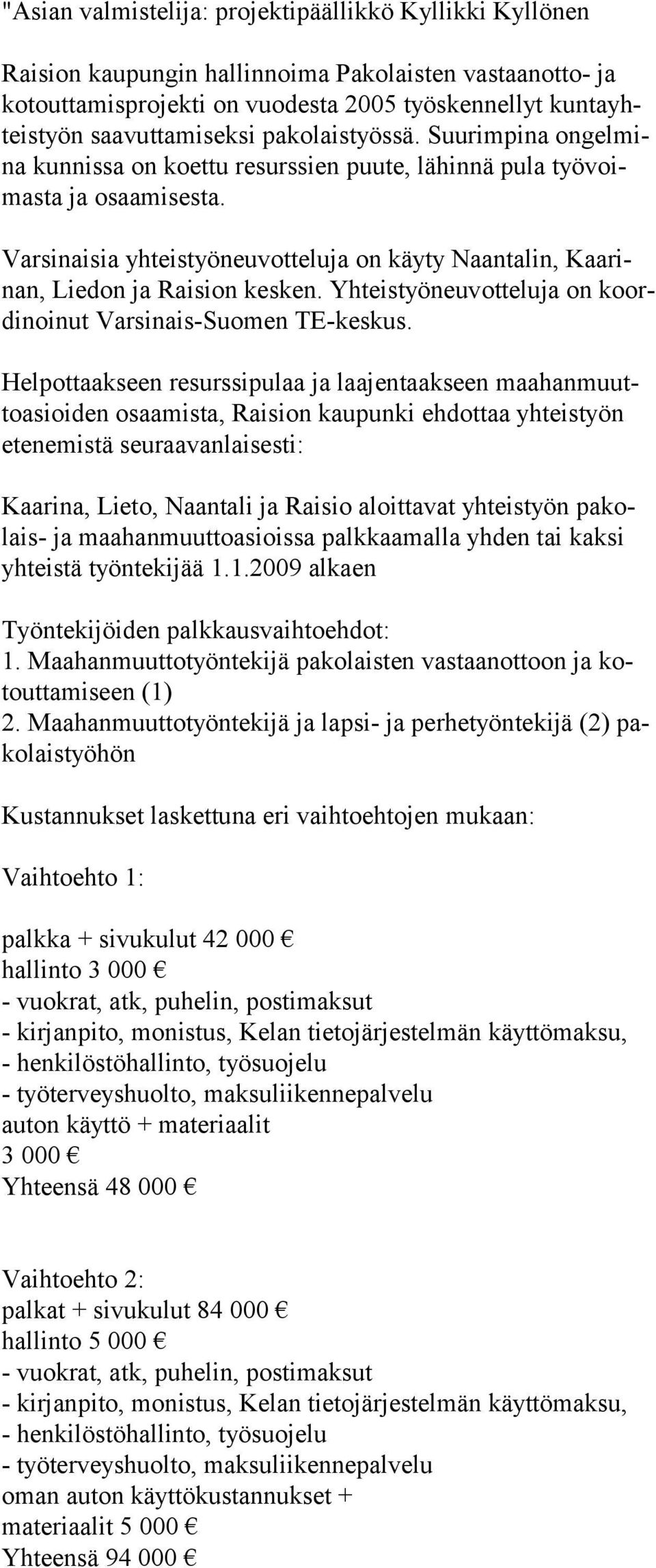 Varsinaisia yhteistyöneuvotteluja on käyty Naantalin, Kaarinan, Liedon ja Raision kesken. Yhteistyöneuvotteluja on koordinoinut Varsinais-Suomen TE-keskus.