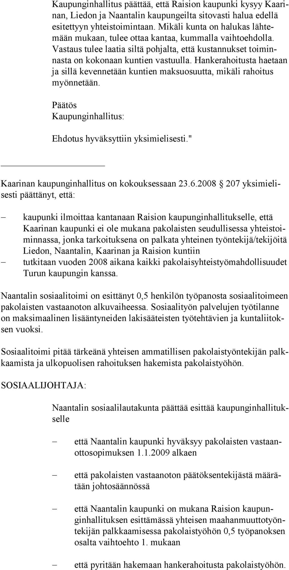 Hankerahoitusta haetaan ja sillä ke vennetään kuntien maksuosuutta, mikäli rahoitus myönnetään. Päätös Kaupunginhallitus: Ehdotus hyväksyttiin yksimielisesti.