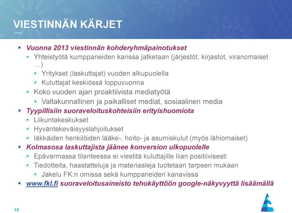 Hyväntekeväisyyslahjoitukset Iäkkäiden henkilöiden lääke-, hoito- ja asumiskulut (myös lähiomaiset) Kolmasosa laskuttajista jäänee konversion ulkopuolelle Epävarmassa tilanteessa ei viestitä