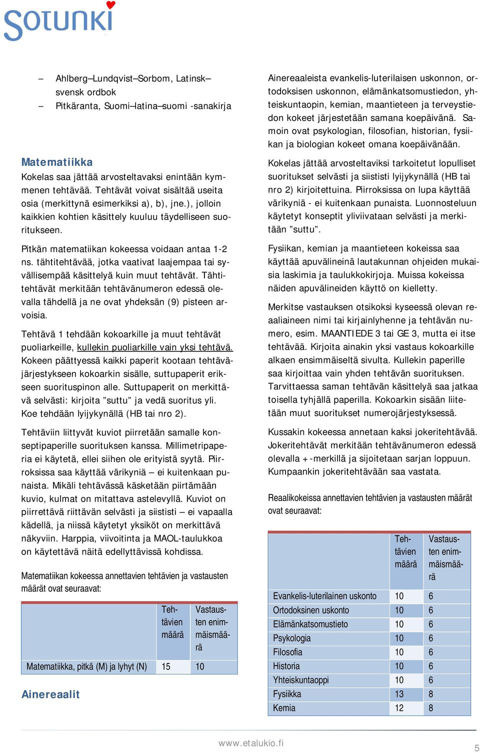 tähtitehtävää, jotka vaativat laajempaa tai syvällisempää käsittelyä kuin muut tehtävät. Tähtitehtävät merkitään tehtävänumeron edessä olevalla tähdellä ja ne ovat yhdeksän (9) pisteen arvoisia.