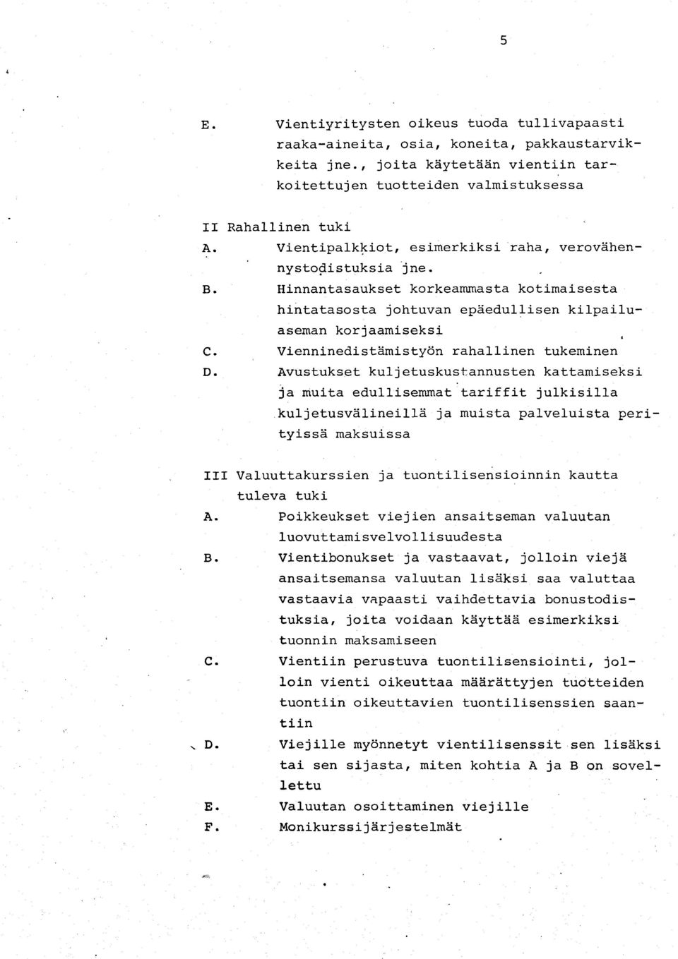 Hinnantasaukset korkeammasta kotimaisesta hintatasosta johtuvan epäedullisen kilpailuaseman korjaamiseksi Vienninedistämistyön rahallinen tukeminen D.