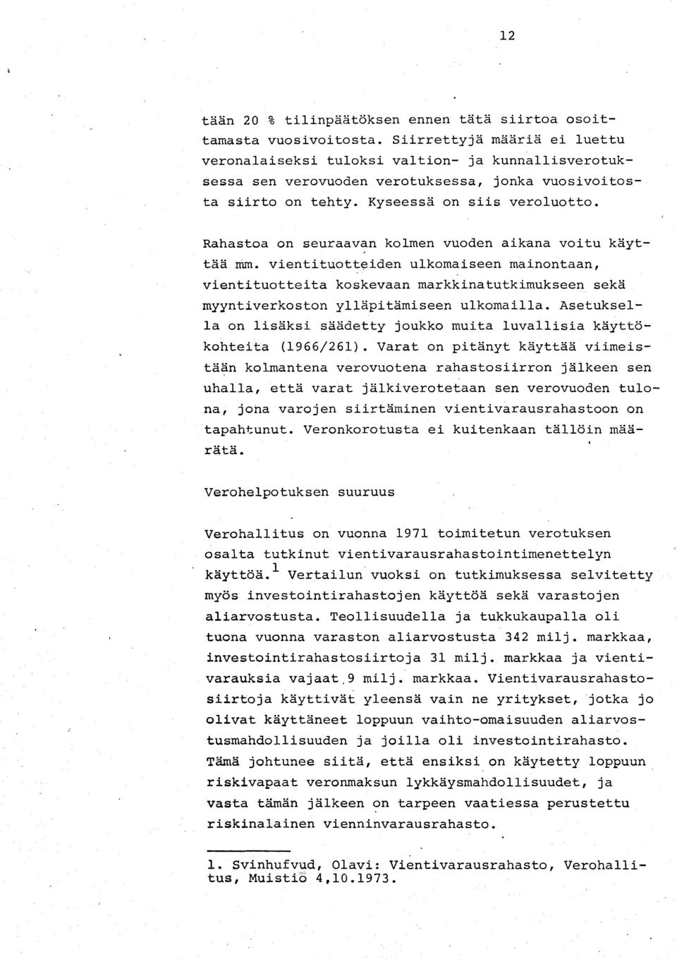 Rahastoa on seuraavan kolmen vuoden aikana voitu käyttäärnm. vientituott~iden ulkomaiseen mainontaan, vientituotteita koskevaan markkinatutkimukseen sekä myyntiverkoston ylläpitämiseen ulkomailla.