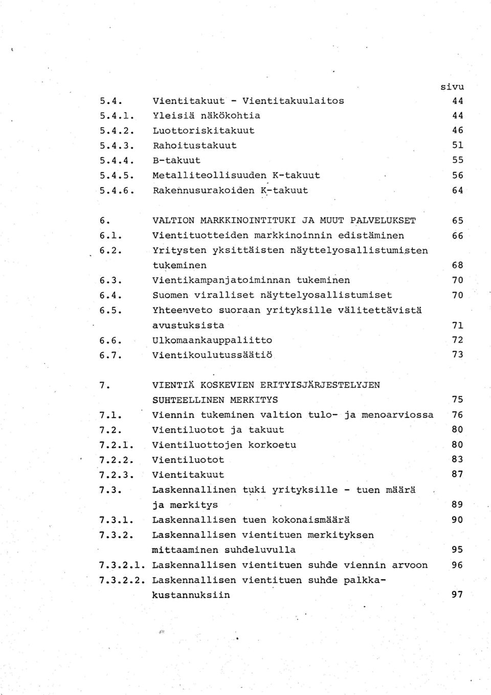 VALTON MARKKNONTTUK JA MUUT PALVELUKSET Vientituotteiden markkinoinnin edistäminen Yritysten yksittäisten näyttelyosallistumi$ten tukeminen Vientikampanjatoiminnan tukeminen Suomen viralliset