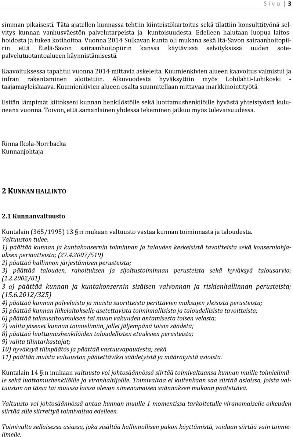 Vuonna 2014 Sulkavan kunta oli mukana sekä Itä-Savon sairaanhoitopiirin että Etelä-Savon sairaanhoitopiirin kanssa käytävissä selvityksissä uuden sotepalvelutuotantoalueen käynnistämisestä.