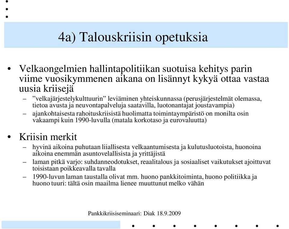 vakaampi kuin 1990-luvulla (matala korkotaso ja eurovaluutta) Kriisin merkit hyvinä aikoina puhutaan liiallisesta velkaantumisesta ja kulutusluotoista, huonoina aikoina enemmän asuntovelallisista ja