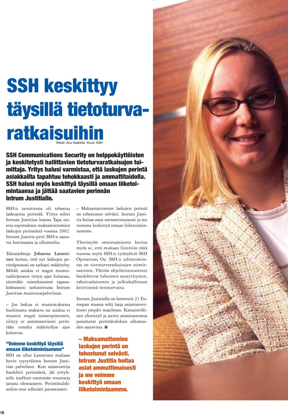 SSH halusi myös keskittyä täysillä omaan liiketoimintaansa ja jättää saatavien perinnän Intrum Justitialle. SSH:n tavoitteena oli tehostaa laskujensa perintää.