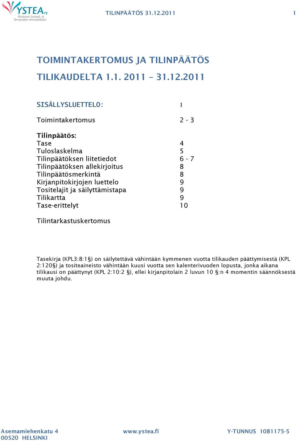 Tilinpäätösmerkintä 8 Kirjanpitokirjojen luettelo 9 Tositelajit ja säilyttämistapa 9 Tilikartta 9 Tase-erittelyt 10 Tilintarkastuskertomus Tasekirja (KPL3:8:1