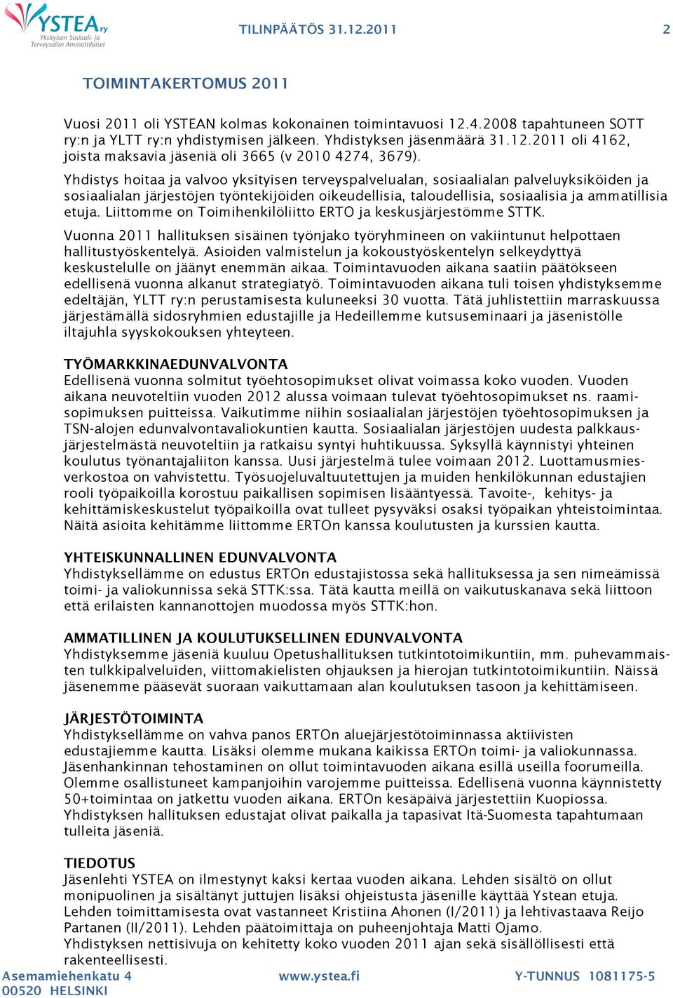 Liittomme on Toimihenkilöliitto ERTO ja keskusjärjestömme STTK. Vuonna 2011 hallituksen sisäinen työnjako työryhmineen on vakiintunut helpottaen hallitustyöskentelyä.