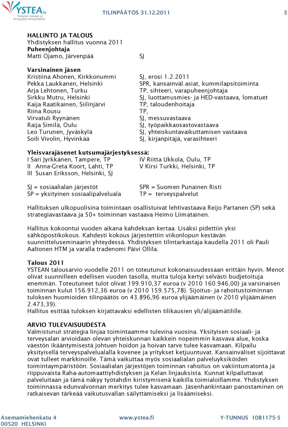 Riina Rousu TP, Virvatuli Ryynänen SJ, messuvastaava Raija Similä, Oulu SJ, työpaikkaosastovastaava Leo Turunen, Jyväskylä SJ, yhteiskuntavaikuttamisen vastaava Soili Vivolin, Hyvinkää SJ,