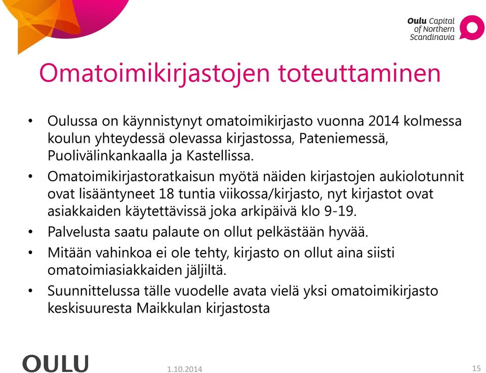 Omatoimikirjastoratkaisun myötä näiden kirjastojen aukiolotunnit ovat lisääntyneet 18 tuntia viikossa/kirjasto, nyt kirjastot ovat asiakkaiden