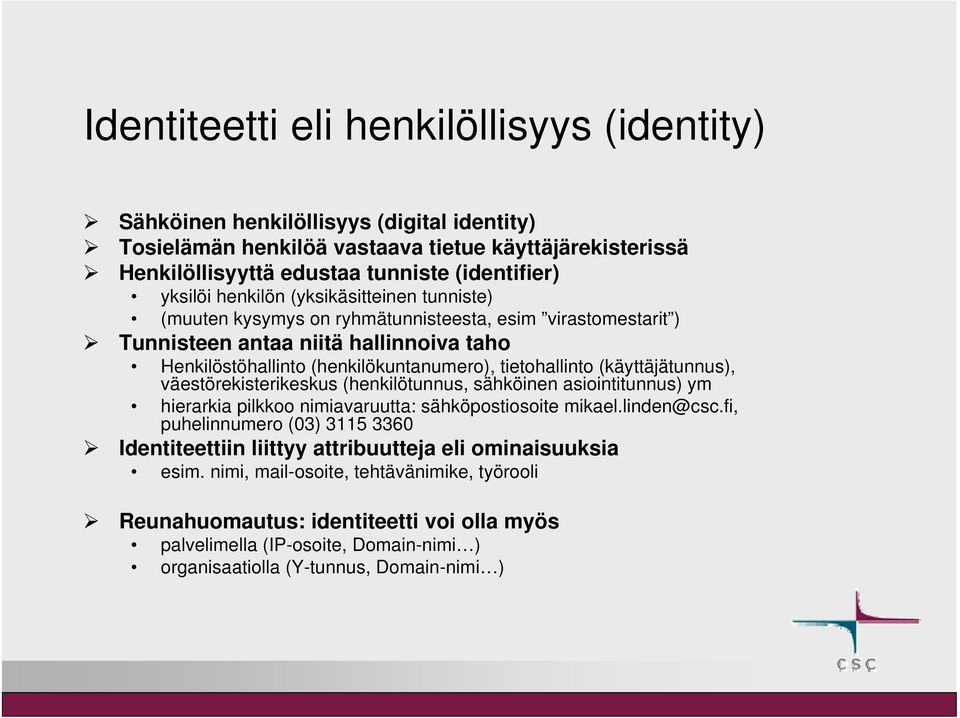 (käyttäjätunnus), väestörekisterikeskus (henkilötunnus, sähköinen asiointitunnus) ym hierarkia pilkkoo nimiavaruutta: sähköpostiosoite mikael.linden@csc.