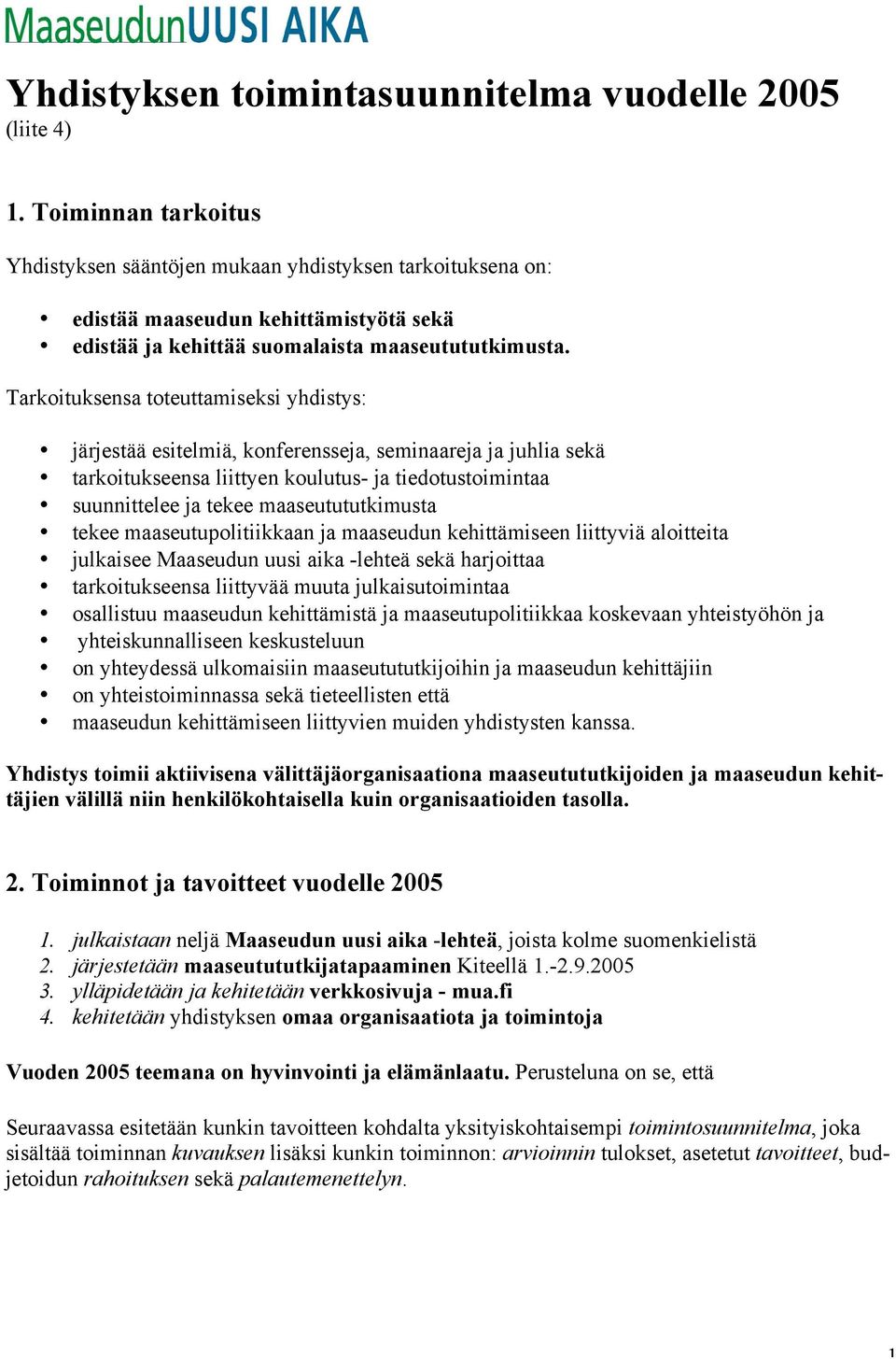 Tarkoituksensa toteuttamiseksi yhdistys: järjestää esitelmiä, konferensseja, seminaareja ja juhlia sekä tarkoitukseensa liittyen koulutus- ja tiedotustoimintaa suunnittelee ja tekee