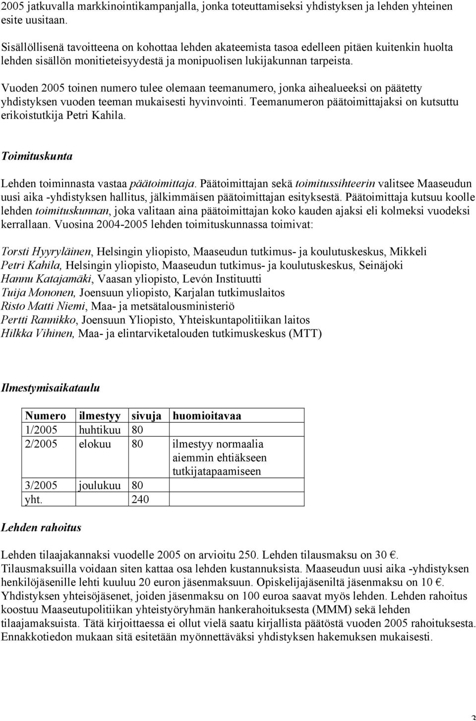 Vuoden 2005 toinen numero tulee olemaan teemanumero, jonka aihealueeksi on päätetty yhdistyksen vuoden teeman mukaisesti hyvinvointi.