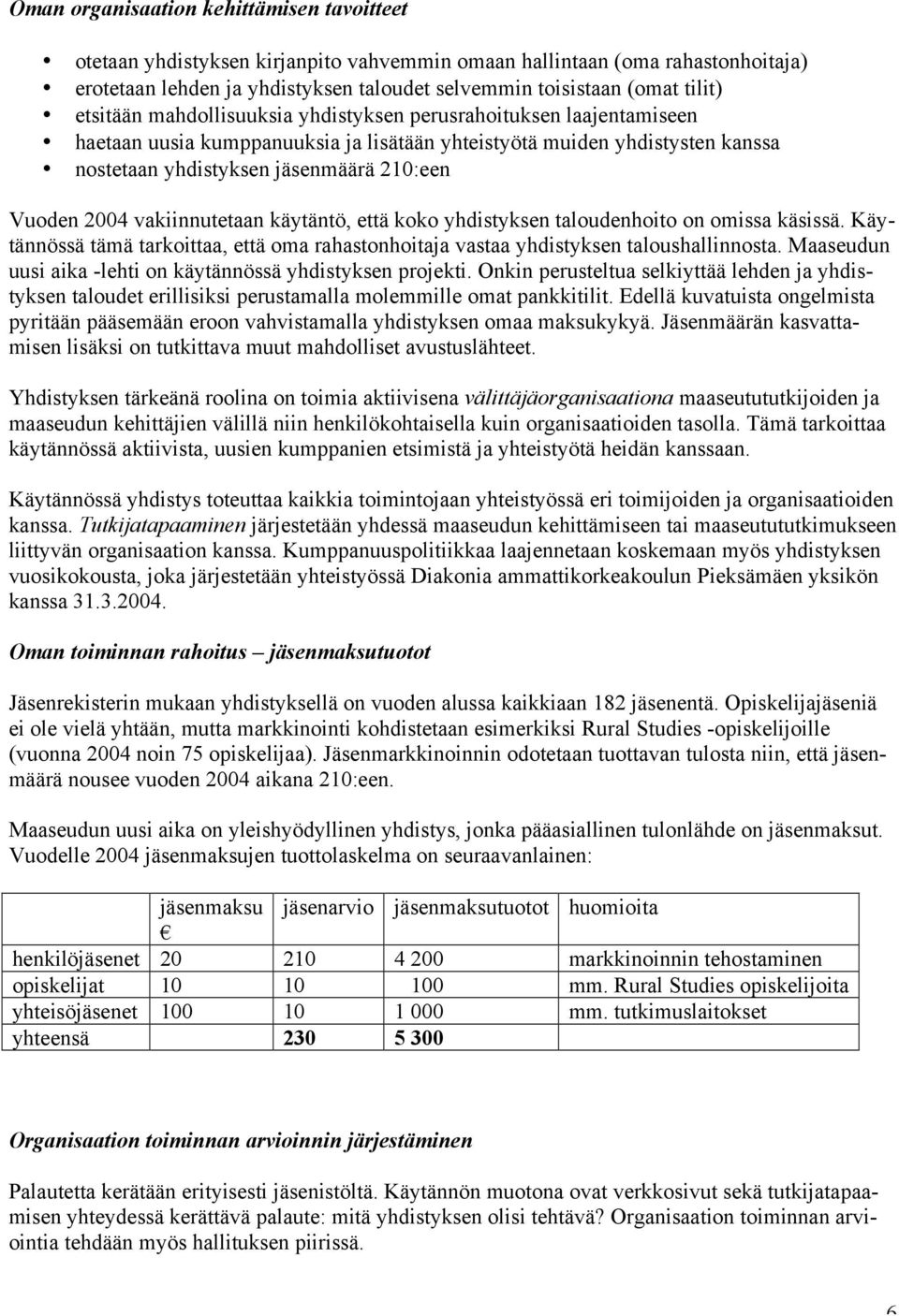 vakiinnutetaan käytäntö, että koko yhdistyksen taloudenhoito on omissa käsissä. Käytännössä tämä tarkoittaa, että oma rahastonhoitaja vastaa yhdistyksen taloushallinnosta.