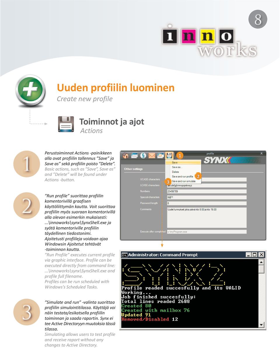 Voit suorittaa profiilin myös suoraan komentorivillä alla olevan esimerkin mukaisesti:...\innoworks\synx\synxshell.exe ja syötä komentoriville profiilin täydellinen tiedostonimi.