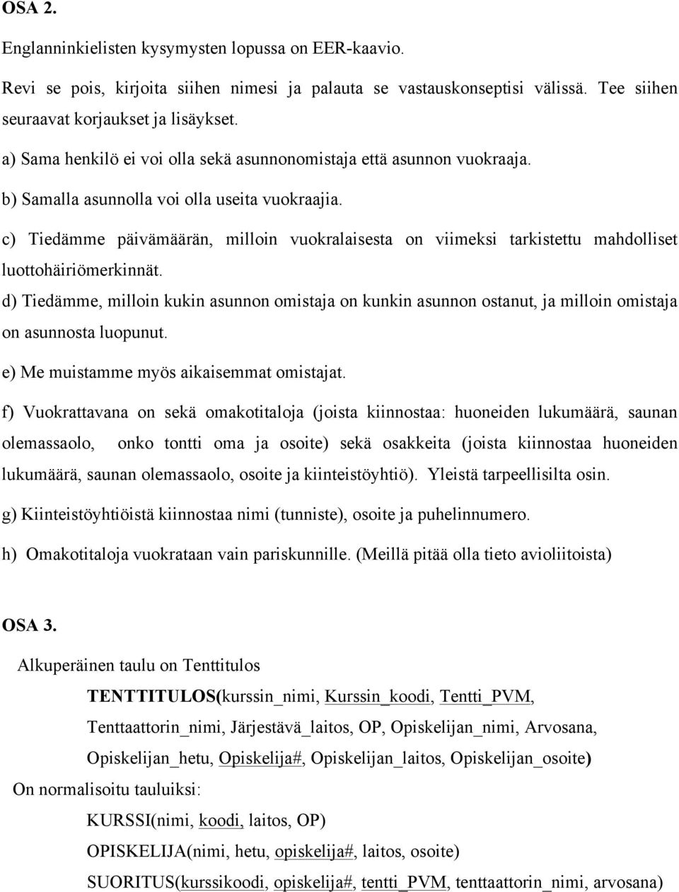 c) Tiedämme päivämäärän, milloin vuokralaisesta on viimeksi tarkistettu mahdolliset luottohäiriömerkinnät.